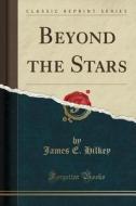 Beyond The Stars (classic Reprint) di James E Hilkey edito da Forgotten Books