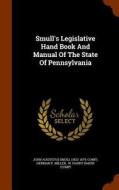 Smull's Legislative Hand Book And Manual Of The State Of Pennsylvania di Comp edito da Arkose Press