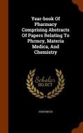 Year-book Of Pharmacy Comprising Abstracts Of Papers Relating To Phrmcy, Materia Medica, And Chemistry di Anonymous edito da Arkose Press