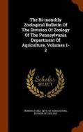 The Bi-monthly Zoological Bulletin Of The Division Of Zoology Of The Pennsylvania Department Of Agriculture, Volumes 1-2 edito da Arkose Press