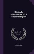 Il Calcolo Differenziale Ed Il Calcolo Integrale di Filippo Corridi edito da Palala Press