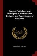 General Pathology and Principles of Medicine for Students and Practitioners of Dentistry di Vernon Cecil Rowland edito da CHIZINE PUBN