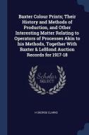 Baxter Colour Prints; Their History and Methods of Production, and Other Interesting Matter Relating to Operators of Pro di H. George Clarke edito da CHIZINE PUBN