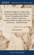 Pinakidia Tetraglossa, Or Tables Of The Greek, Latin, English, And French Verbs Declin'd Throughout All The Moods, Tenses, Numbers, And Persons, ... T di John Worsley edito da Gale Ecco, Print Editions