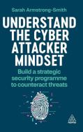 Understand the Cyber Attacker Mindset: Build a Strategic Security Program to Counteract Threats di Sarah Armstrong-Smith edito da KOGAN PAGE
