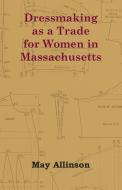 Dressmaking As A Trade For Women In Massachusetts di May Allinson edito da Fisher Press