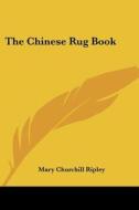 The Chinese Rug Book di Mary Churchill Ripley edito da Kessinger Publishing Co