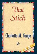 That Stick di M. Yonge Charlotte M. Yonge, Charlotte M. Yonge edito da 1st World Library - Literary Society