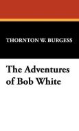 The Adventures of Bob White di Thornton W. Burgess edito da Wildside Press