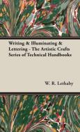Writing & Illuminating & Lettering - The Artistic Crafts Series of Technical Handbooks di W. R. Lethaby edito da Pomona Press