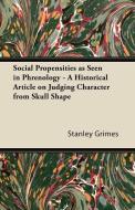 Social Propensities as Seen in Phrenology - A Historical Article on Judging Character from Skull Shape di Stanley Grimes edito da Howard Press