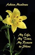 My Life, My Time, My Reason To Shine di Ashten Meadows edito da America Star Books