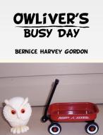 Owliver's Busy Day di Bernice Harvey Gordon edito da Xlibris