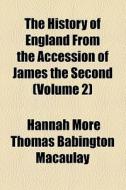 The History Of England From The Accession Of James The Second (volume 2) di Thomas Babington Macaulay, Hannah More Thomas Babington Macaulay edito da General Books Llc