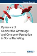 Dynamics of Competitive Advantage and Consumer Perception in Social Marketing di Kapoor edito da Business Science Reference