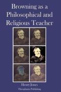 Browning as a Philosophical and Religious Teacher di Henry Jones edito da Createspace