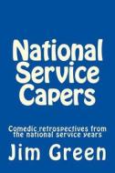National Service Capers: Comedic Retrospectives from the National Service Years di Jim Green edito da Createspace