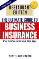 The Ultimate Guide to Business Insurance - Restaurant Edition: If You Think You Are Not Liable, Think Again di Scott Louis Cooper edito da Createspace