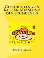 Geschichten Von Kapitan Adam Und Den Schmurgels: Gute Nacht Geschichten Fur 31 Tage di Sor Dieter Peter Adam edito da Createspace