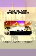 Mashi, and Other Stories di Sir Rabindranath Tagore edito da Createspace
