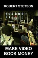 Make Video Book Money di Robert Stetson edito da Createspace