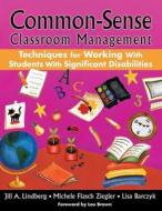 Common-Sense Classroom Management: Techniques for Working with Students with Significant Disabilities di Jill A. Lindberg, Michele Flasch Ziegler, Lisa Barczyk edito da SKYHORSE PUB