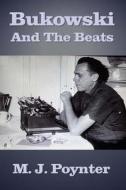 Bukowski and the Beats: An Extended Essay on the Life and Work of Charles Bukowski di M. J. Poynter edito da Createspace