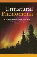 Unnatural Phenomena: A Guide to the Bizarre Wonders of North America di Jerome Clark edito da ABC CLIO