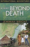 A Way Beyond Death: A Brazilian Couple's Fight Against Fear, Suffering, and Infanticide di Jemimah Wright edito da YWAM PUB