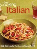 Fine Cooking Italian: 200 Recipes for Authentic Italian Food di Editors of Fine Cooking edito da TAUNTON PR