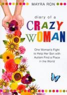 Diary of a Crazy Woman: One Woman's Fight to Help Her Son with Autism Find a Place in the World di Mayra Ron edito da Tate Publishing & Enterprises