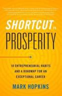 Shortcut To Prosperity di Mark Hopkins edito da Greenleaf Book Group Llc