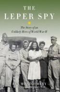 The Leper Spy: The Story of an Unlikely Hero of World War II di Ben Montgomery edito da CHICAGO REVIEW PR