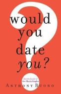 Would You Date You? di Anthony Buono edito da SERVANT BOOKS
