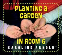 Planting a Garden in Room 6: From Seeds to Salad di Caroline Arnold edito da CHARLESBRIDGE PUB