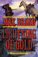 Lightning of Gold: A Western Story di Max Brand edito da SKYHORSE PUB