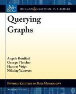 Querying Graphs di Angela Bonifati, George Fletcher, Hannes Voigt edito da Morgan & Claypool Publishers