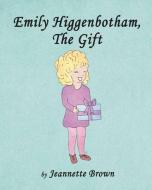 Emily Higgenbotham, The Gift di Jeannette Brown edito da Dyer West Press