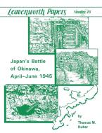 Japan's Battle of Okinawa (Leavenworth Papers series No.18) di Thomas M. Huber, U. S. Army Combat Studies Institute, U. S. Department Of The Army edito da MilitaryBookshop.co.uk