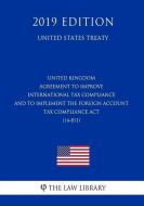 United Kingdom - Agreement to Improve International Tax Compliance and to Implement the Foreign Account Tax Compliance A di The Law Library edito da INDEPENDENTLY PUBLISHED