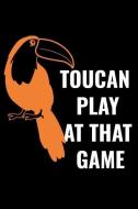 Toucan Play at That Game: A 6 X 9 Inch Matte Softcover Paperback Notebook Journal with 120 Blank Lined Pages di Monjas Adventures edito da INDEPENDENTLY PUBLISHED