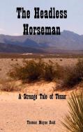 The Headless Horseman: A Strange Tale of Texas di Thomas Mayne Reid edito da BENEDICTION CLASSICS