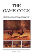 The Game Cock - Being a Practical Treatise on Breeding, Rearing, Training, Feeding, Trimming, Mains, Heeling, Spurs, Etc di Ed James edito da Read Country Book