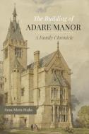 The Building of Adare Manor: A Family Chronicle di Anna-Maria Hajba edito da WORDWELL BOOKS