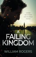 A Failing Kingdom di William Rogers edito da Thorncroft Publishing