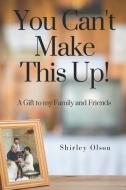 You Can't Make This Up: A Gift to My Family and Friends di Shirley Olson edito da FILBERT PUB