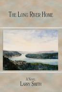 The Long River Home di Larry Smith edito da BOTTOM DOG PR