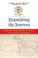 Populating the Barrera: Spanish Immigration Efforts in Colonial Louisiana di Gilbert C. Din edito da UNIV OF LOUISIANA AT LAFAYETTE