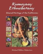 Kumeyaay Ethnobotany: Shared Heritage of the Californias: Native People and Native Plants of Baja California's Borderlan di Michael Wilken-Robertson edito da SUNBELT PUBN