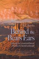 Behind the Bears Ears: Exploring the Cultural and Natural Histories of a Sacred Landscape di R. E. Burrillo edito da TORREY HOUSE PR